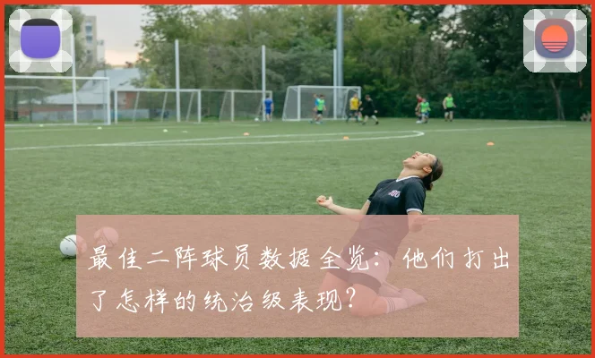 最佳二阵球员数据全览：他们打出了怎样的统治级表现？