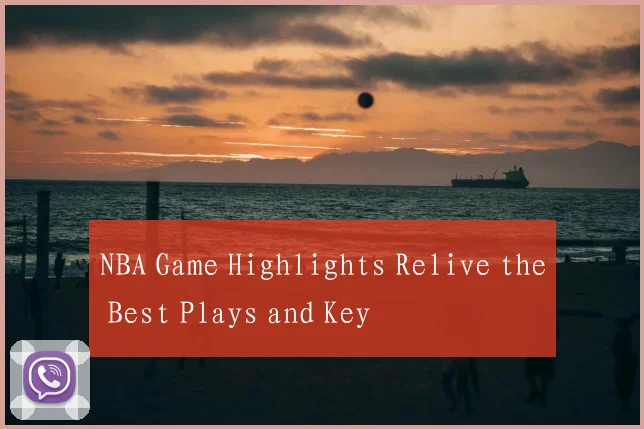 NBA Game Highlights Relive the Best Plays and Key